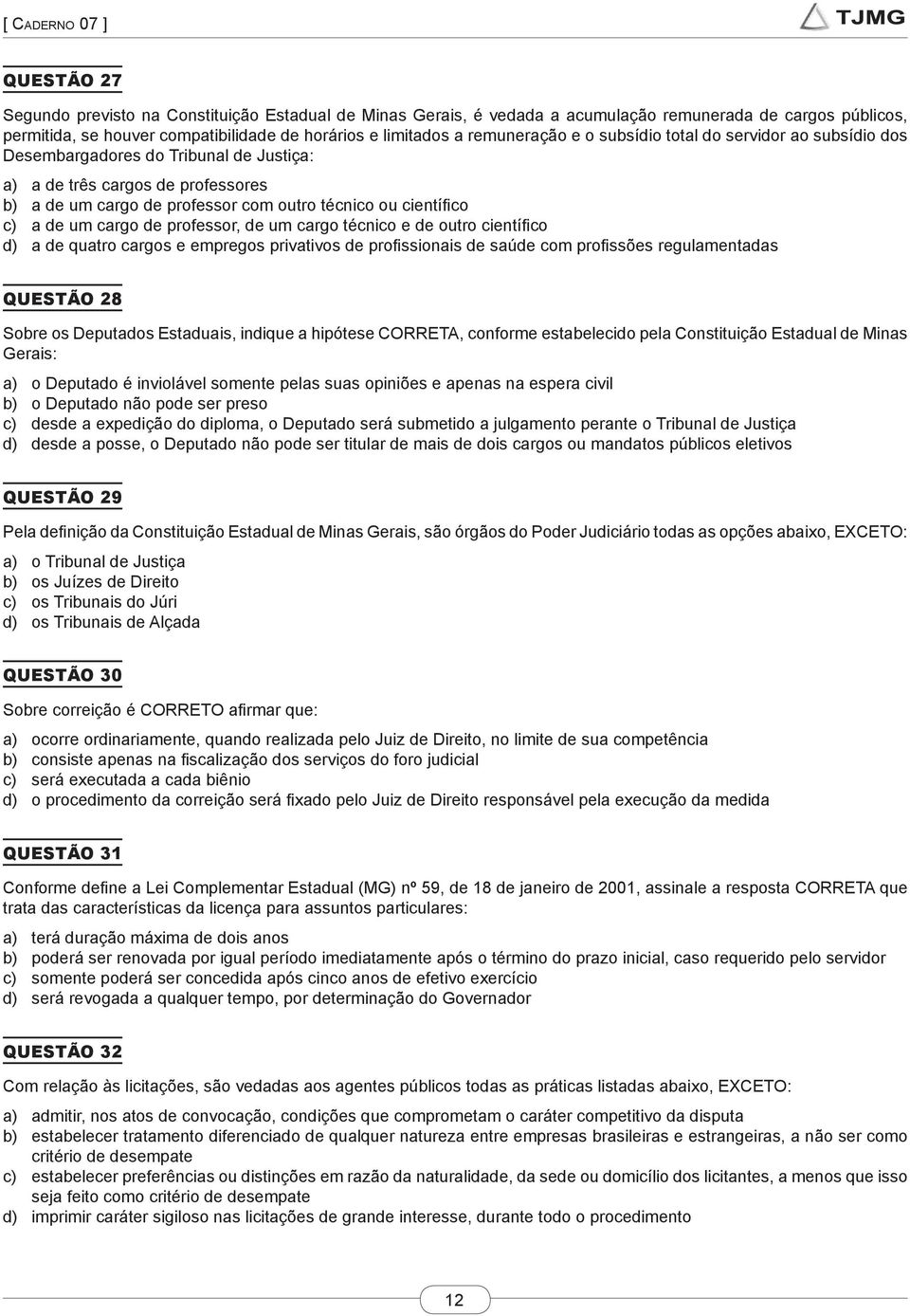 de professor, de um cargo técnico e de outro científico d) a de quatro cargos e empregos privativos de profissionais de saúde com profissões regulamentadas QUESTÃO 28 Sobre os Deputados Estaduais,