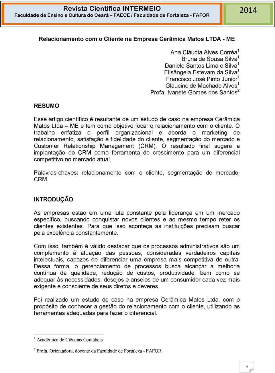 Ivanete Gomes dos Santos 2 Esse artigo científico é resultante de um estudo de caso na empresa Cerâmica Matos Ltda ME e tem como objetivo focar o relacionamento com o cliente.