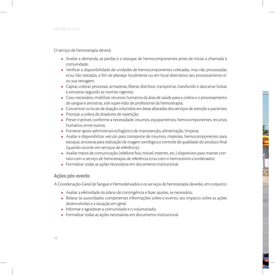 liberar, distribuir, transportar, transfundir e descartar bolsas e amostras segundo as normas vigentes; Caso necessário, mobilizar recursos humanos da área de saúde para a coleta e o processamento de