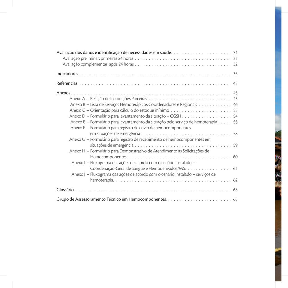 ......................................................... 45 Anexo A Relação de Instituições Parceiras.............................. 45 Anexo B Lista de Serviços Hemoterápicos Coordenadores e Regionais.