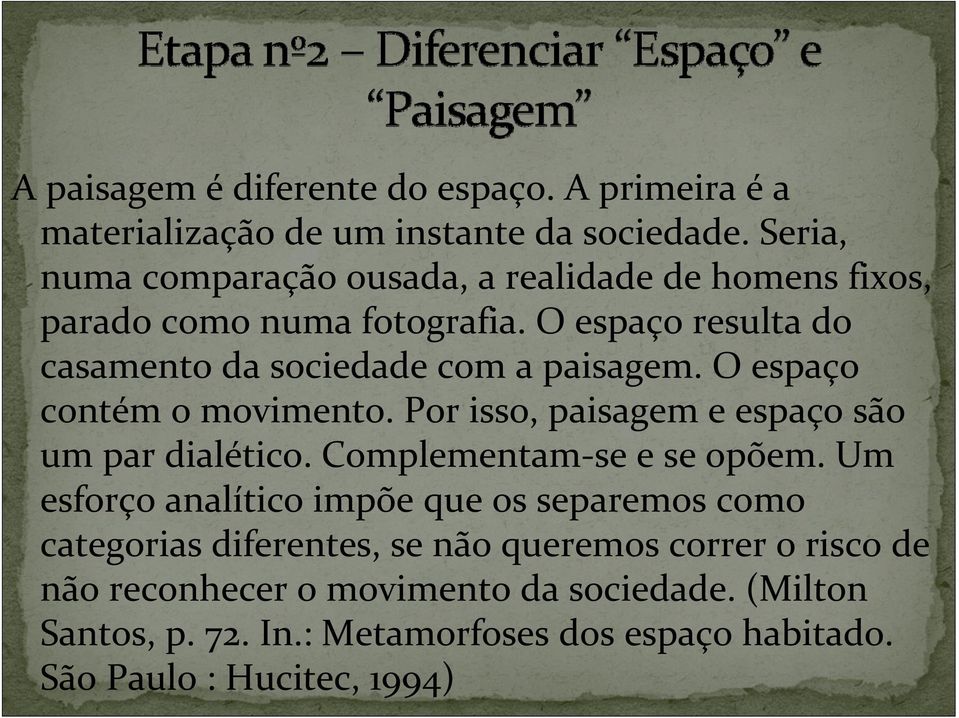 O espaço resulta do casamento da sociedade com a paisagem. O espaço contém o movimento. Por isso, paisagem e espaço são um par dialético.