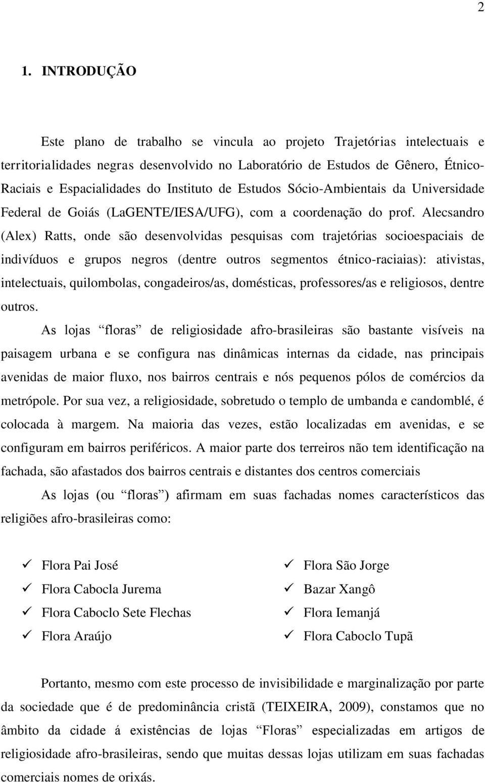 Alecsandro (Alex) Ratts, onde são desenvolvidas pesquisas com trajetórias socioespaciais de indivíduos e grupos negros (dentre outros segmentos étnico-raciaias): ativistas, intelectuais, quilombolas,