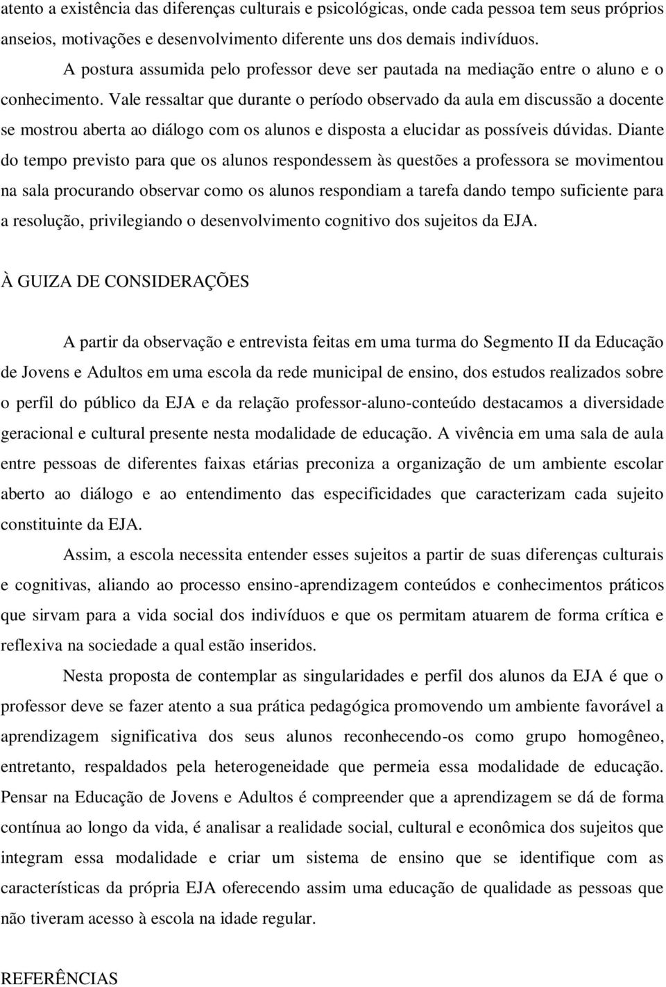 Vale ressaltar que durante o período observado da aula em discussão a docente se mostrou aberta ao diálogo com os alunos e disposta a elucidar as possíveis dúvidas.