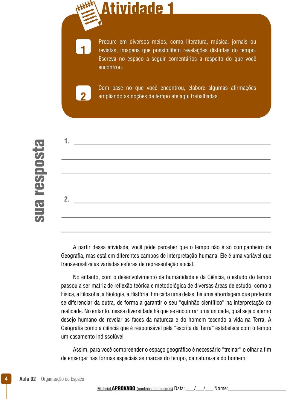 sua resposta 1. 2. A partir dessa atividade, você pôde perceber que o tempo não é só companheiro da Geografi a, mas está em diferentes campos de interpretação humana.