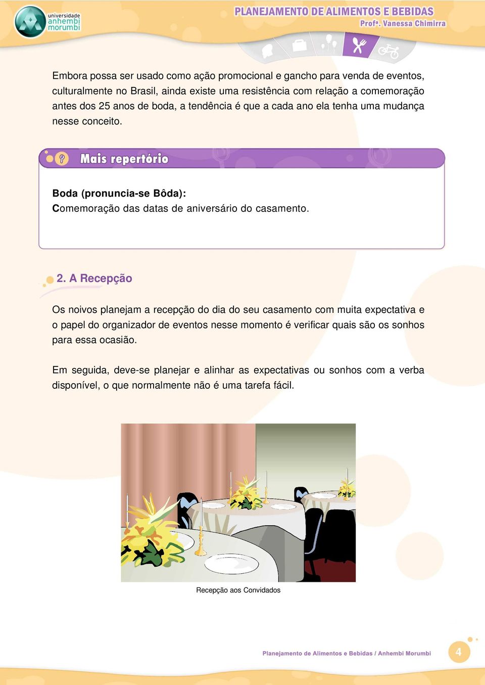 A Recepção Os noivos planejam a recepção do dia do seu casamento com muita expectativa e o papel do organizador de eventos nesse momento é verificar quais são os sonhos