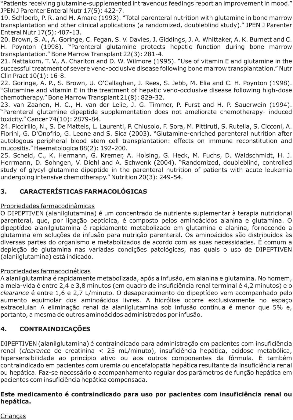 , A. Goringe, C. Fegan, S. V. Davies, J. Giddings, J. A. Whittaker, A. K. Burnett and C. H. Poynton (1998). Parenteral glutamine protects hepatic function during bone marrow transplantation.