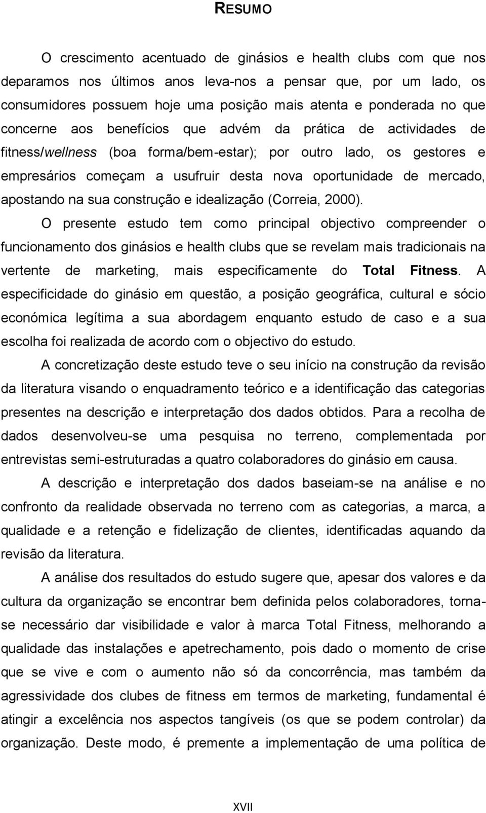 mercado, apostando na sua construção e idealização (Correia, 2000).