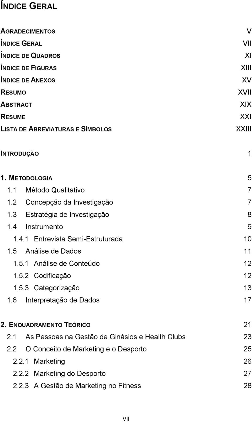 5 Análise de Dados 11 1.5.1 Análise de Conteúdo 12 1.5.2 Codificação 12 1.5.3 Categorização 13 1.6 Interpretação de Dados 17 2. ENQUADRAMENTO TEÓRICO 21 2.