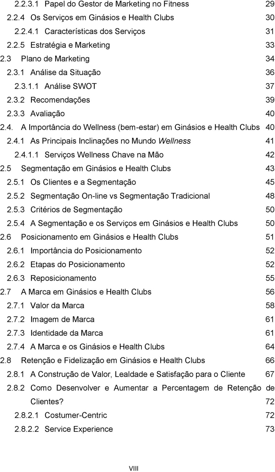 4.1.1 Serviços Wellness Chave na Mão 42 2.5 Segmentação em Ginásios e Health Clubs 43 2.5.1 Os Clientes e a Segmentação 45 2.5.2 Segmentação On-line vs Segmentação Tradicional 48 2.5.3 Critérios de Segmentação 50 2.