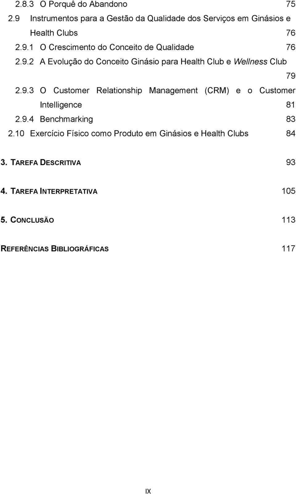 9.4 Benchmarking 83 2.10 Exercício Físico como Produto em Ginásios e Health Clubs 84 3. TAREFA DESCRITIVA 93 4.