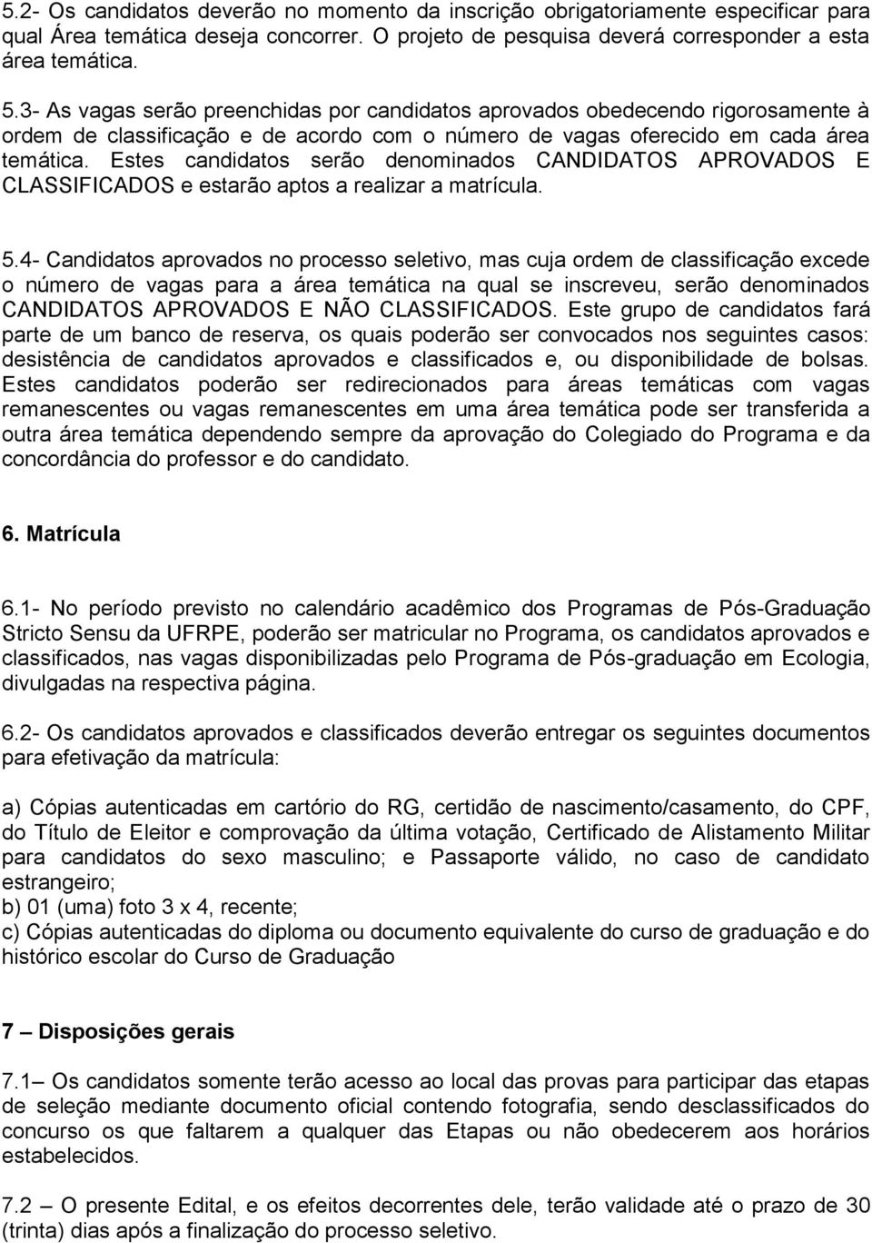 Estes candidatos serão denominados CANDIDATOS APROVADOS E CLASSIFICADOS e estarão aptos a realizar a matrícula. 5.