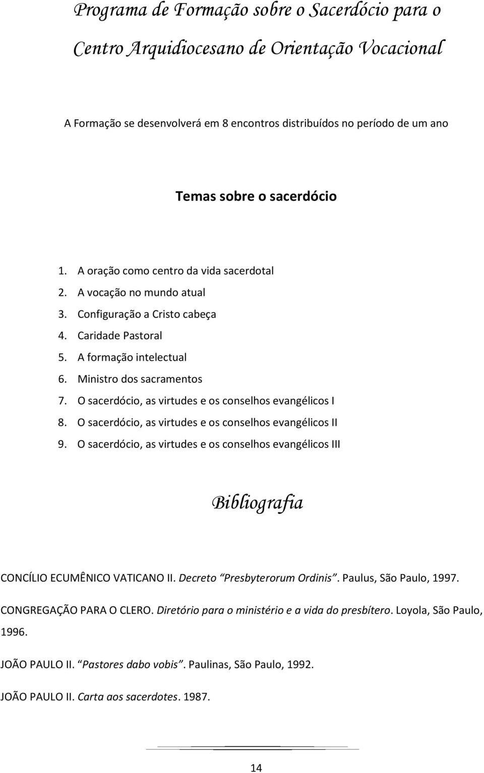 O sacerdócio, as virtudes e os conselhos evangélicos I 8. O sacerdócio, as virtudes e os conselhos evangélicos II 9.