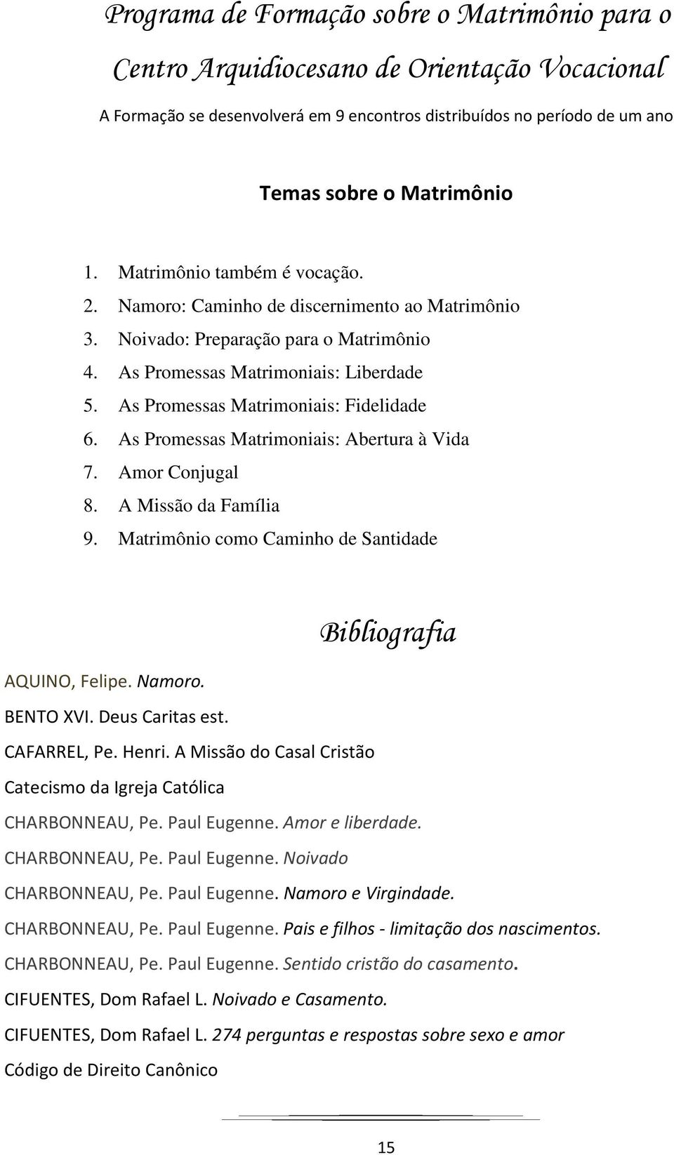 As Promessas Matrimoniais: Fidelidade 6. As Promessas Matrimoniais: Abertura à Vida 7. Amor Conjugal 8. A Missão da Família 9. Matrimônio como Caminho de Santidade Bibliografia AQUINO, Felipe. Namoro.