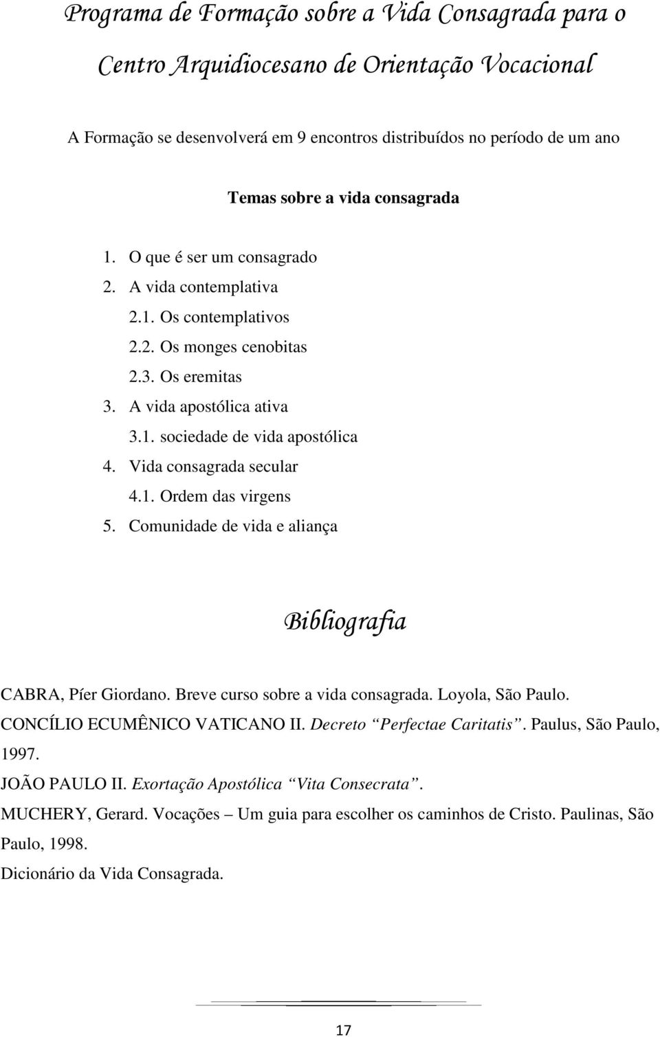 Vida consagrada secular 4.1. Ordem das virgens 5. Comunidade de vida e aliança Bibliografia CABRA, Píer Giordano. Breve curso sobre a vida consagrada. Loyola, São Paulo.