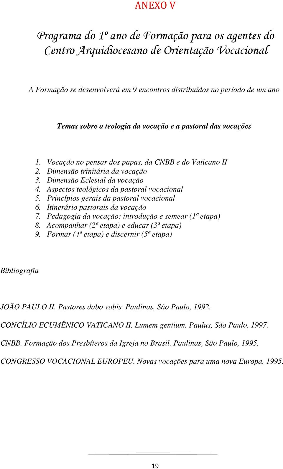 Aspectos teológicos da pastoral vocacional 5. Princípios gerais da pastoral vocacional 6. Itinerário pastorais da vocação 7. Pedagogia da vocação: introdução e semear (1ª etapa) 8.