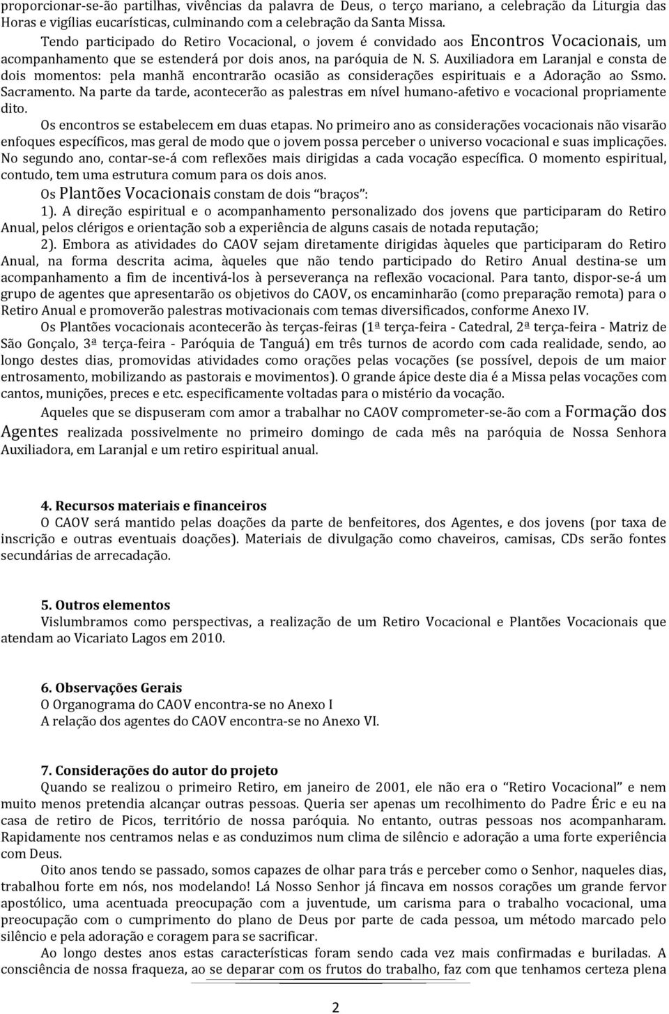 Auxiliadora em Laranjal e consta de dois momentos: pela manhã encontrarão ocasião as considerações espirituais e a Adoração ao Ssmo. Sacramento.