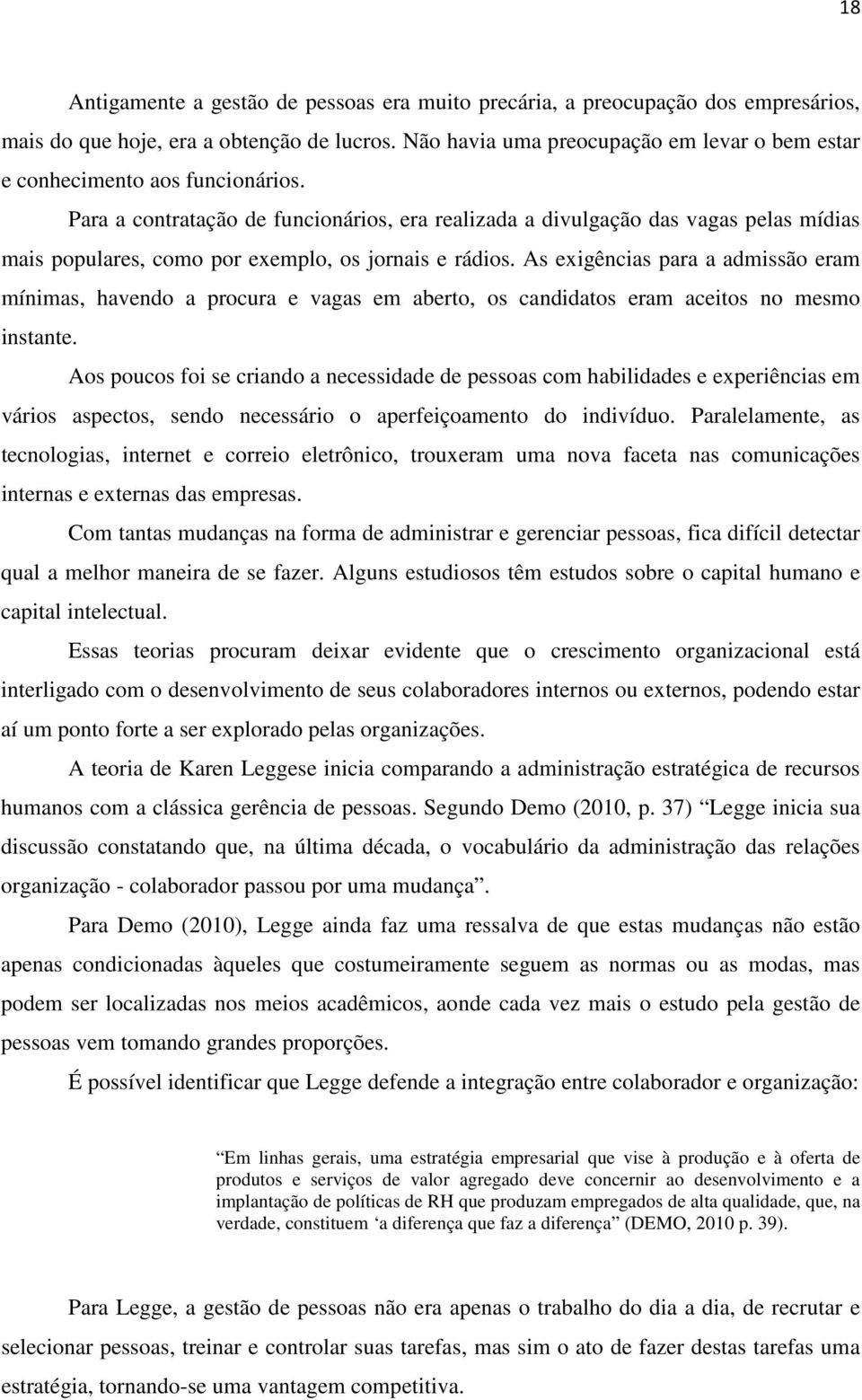 Para a contratação de funcionários, era realizada a divulgação das vagas pelas mídias mais populares, como por exemplo, os jornais e rádios.