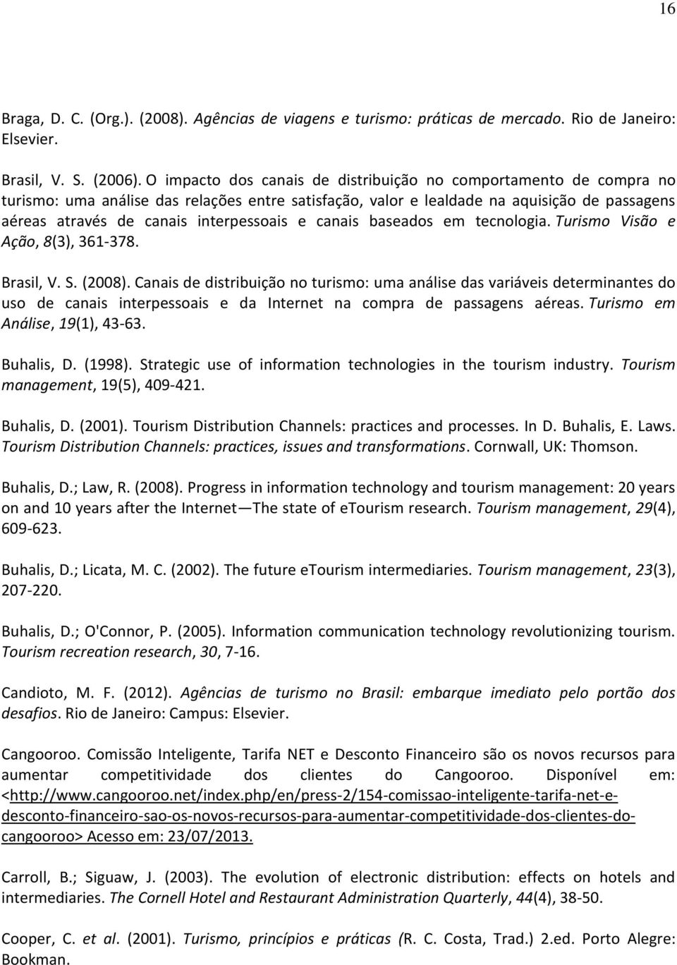 interpessoais e canais baseados em tecnologia. Turismo Visão e Ação, 8(3), 361-378. Brasil, V. S. (2008).