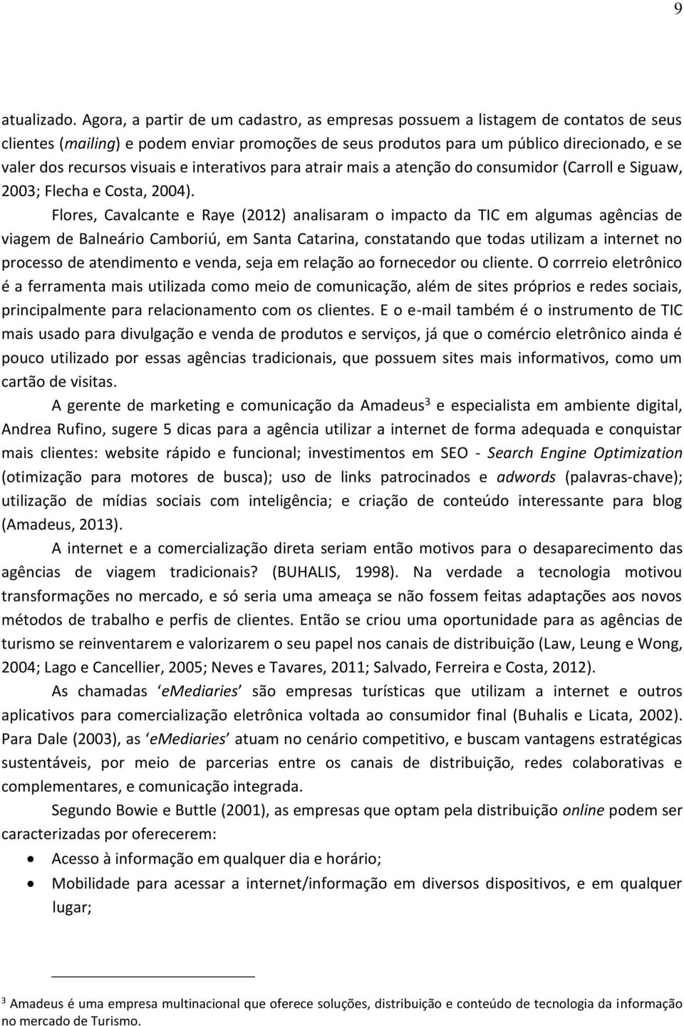 visuais e interativos para atrair mais a atenção do consumidor (Carroll e Siguaw, 2003; Flecha e Costa, 2004).