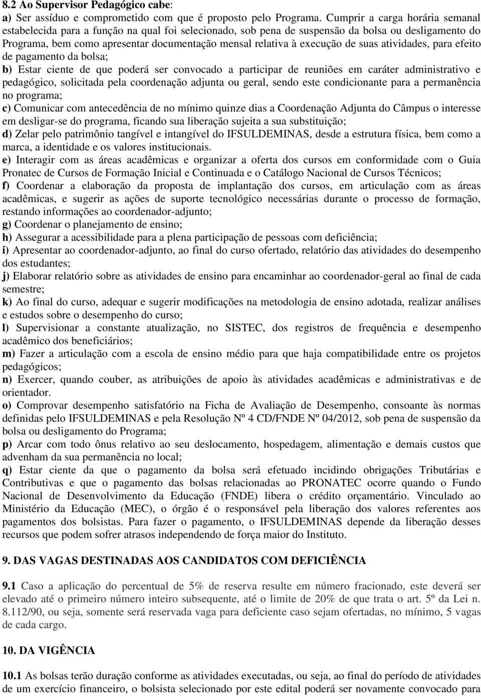 execução de suas atividades, para efeito de pagamento da bolsa; b) Estar ciente de que poderá ser convocado a participar de reuniões em caráter administrativo e pedagógico, solicitada pela