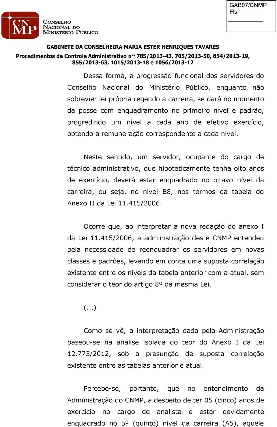 Neste sentido, um servidor, ocupante do cargo de técnico administrativo, que hipoteticamente tenha oito anos de exercício, deverá estar enquadrado no oitavo nível da carreira, ou seja, no nível B8,