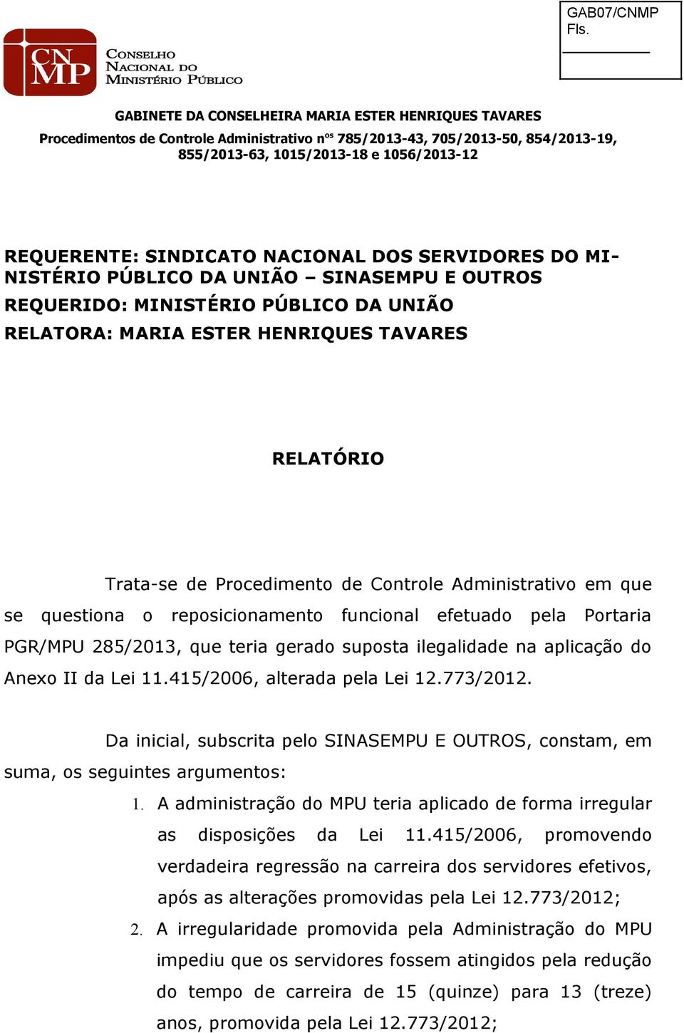 11.415/2006, alterada pela Lei 12.773/2012. Da inicial, subscrita pelo SINASEMPU E OUTROS, constam, em suma, os seguintes argumentos: 1.