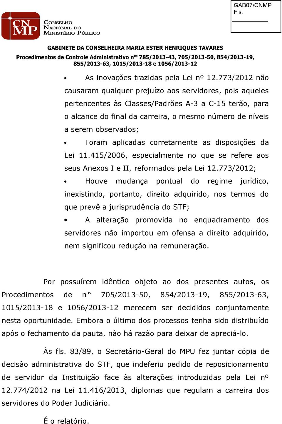 observados; Foram aplicadas corretamente as disposições da Lei 11.415/2006, especialmente no que se refere aos seus Anexos I e II, reformados pela Lei 12.