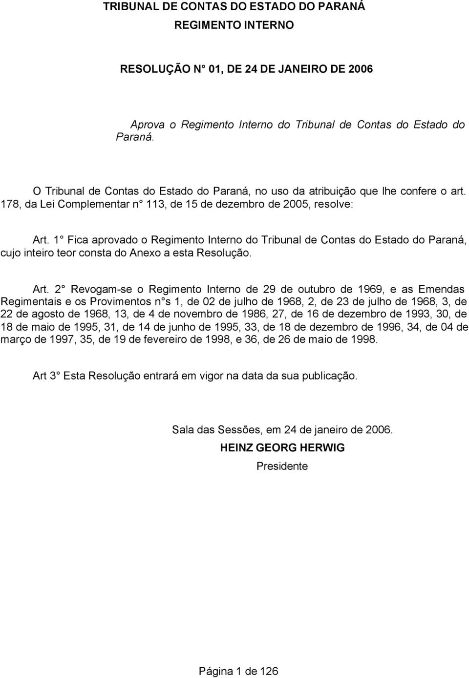 1 Fica aprovado o Regimento Interno do Tribunal de Contas do Estado do Paraná, cujo inteiro teor consta do Anexo a esta Resolução. Art.