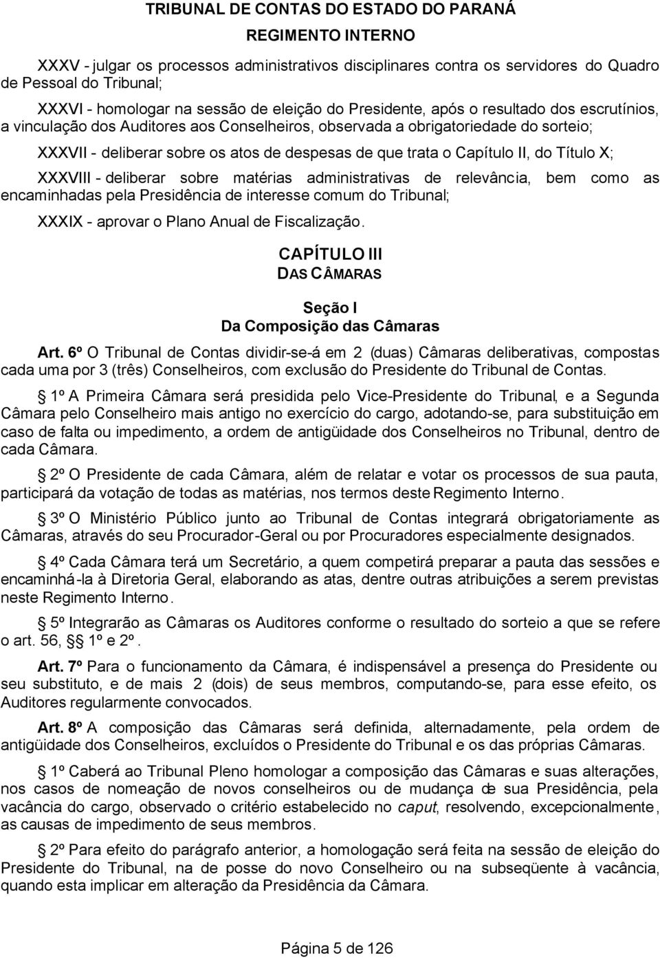 matérias administrativas de relevância, bem como as encaminhadas pela Presidência de interesse comum do Tribunal; XXXIX - aprovar o Plano Anual de Fiscalização.