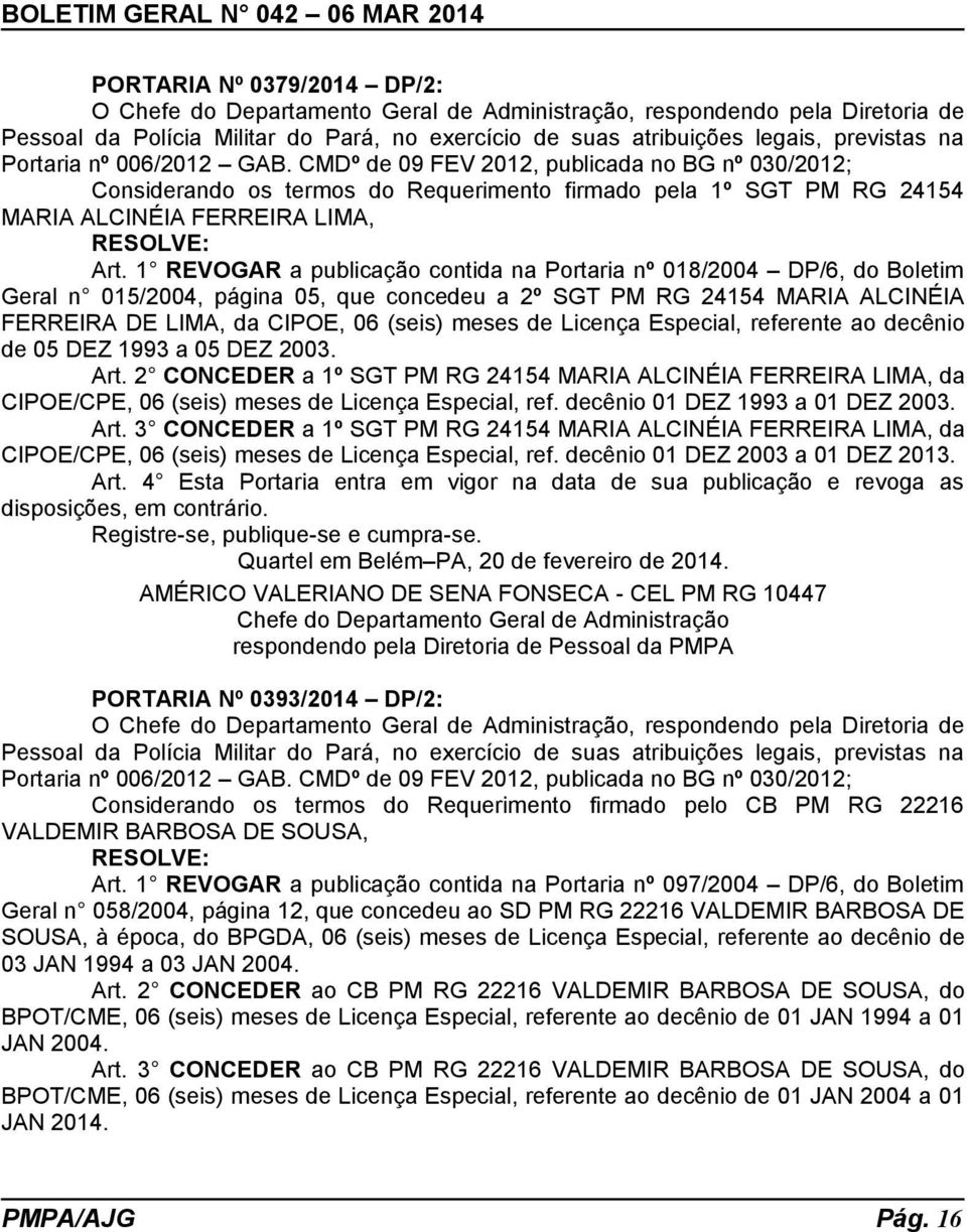 1 REVOGAR a publicação contida na Portaria nº 018/2004 DP/6, do Boletim Geral n 015/2004, página 05, que concedeu a 2º SGT PM RG 24154 MARIA ALCINÉIA FERREIRA DE LIMA, da CIPOE, 06 (seis) meses de