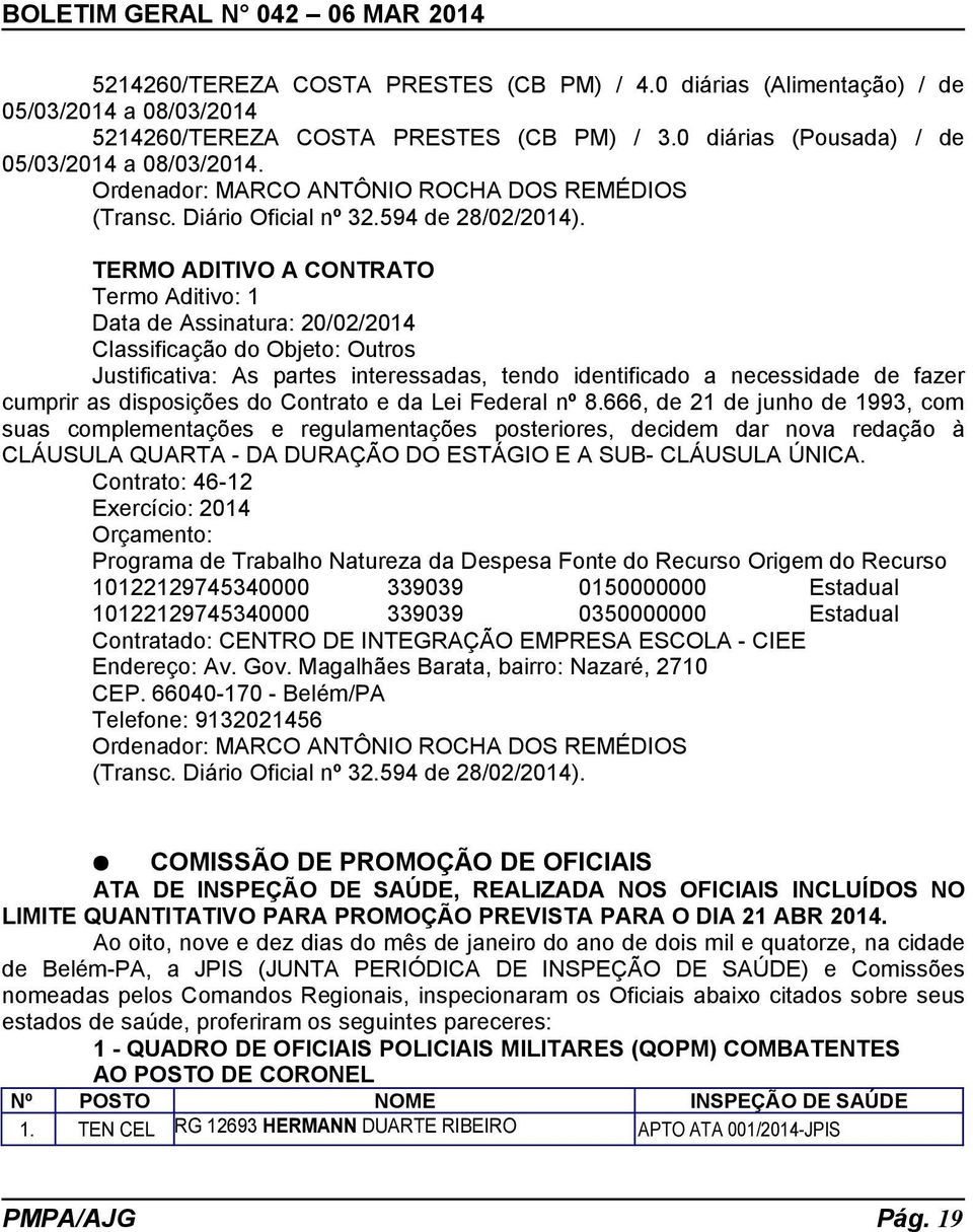 TERMO ADITIVO A CONTRATO Termo Aditivo: 1 Data de Assinatura: 20/02/2014 Classificação do Objeto: Outros Justificativa: As partes interessadas, tendo identificado a necessidade de fazer cumprir as