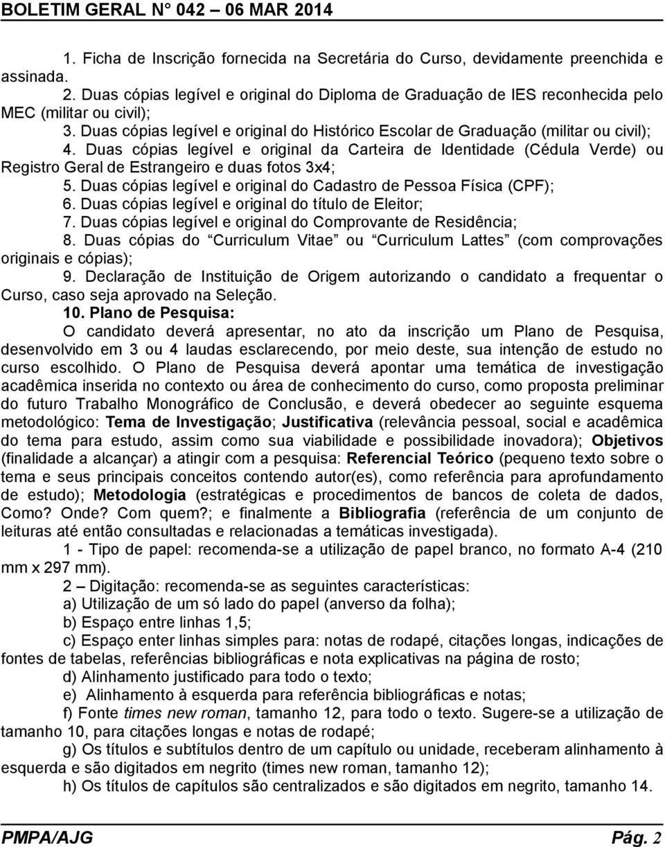 Duas cópias legível e original da Carteira de Identidade (Cédula Verde) ou Registro Geral de Estrangeiro e duas fotos 3x4; 5. Duas cópias legível e original do Cadastro de Pessoa Física (CPF); 6.