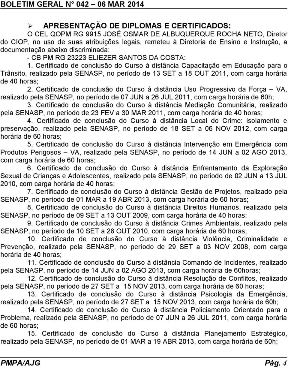 Certificado de conclusão do Curso à distância Capacitação em Educação para o Trânsito, realizado pela SENASP, no período de 13 SET a 18 OUT 2011, com carga horária de 40 horas; 2.