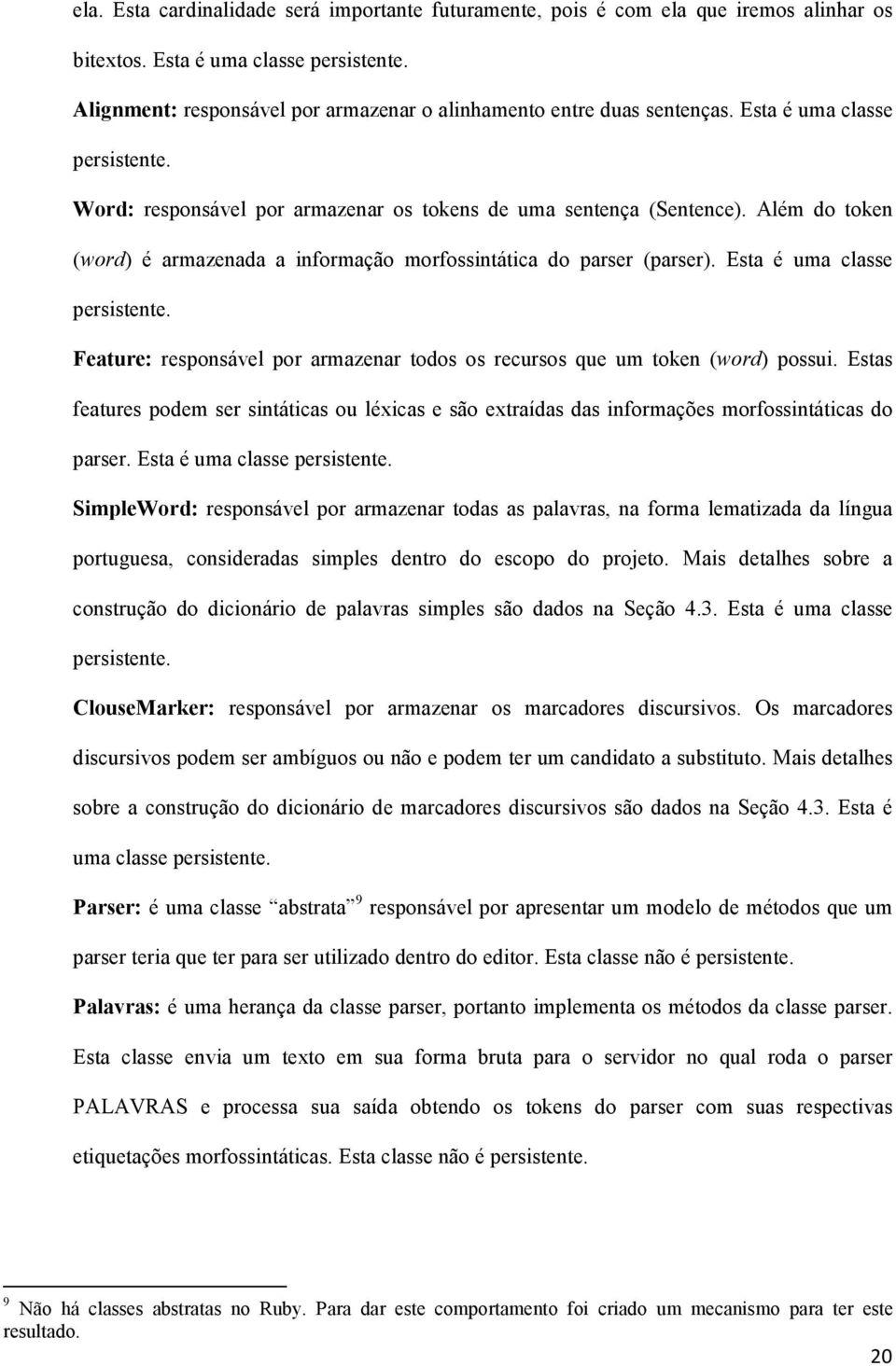 Além do token (word) é armazenada a informação morfossintática do parser (parser). Esta é uma classe persistente. Feature: responsável por armazenar todos os recursos que um token (word) possui.