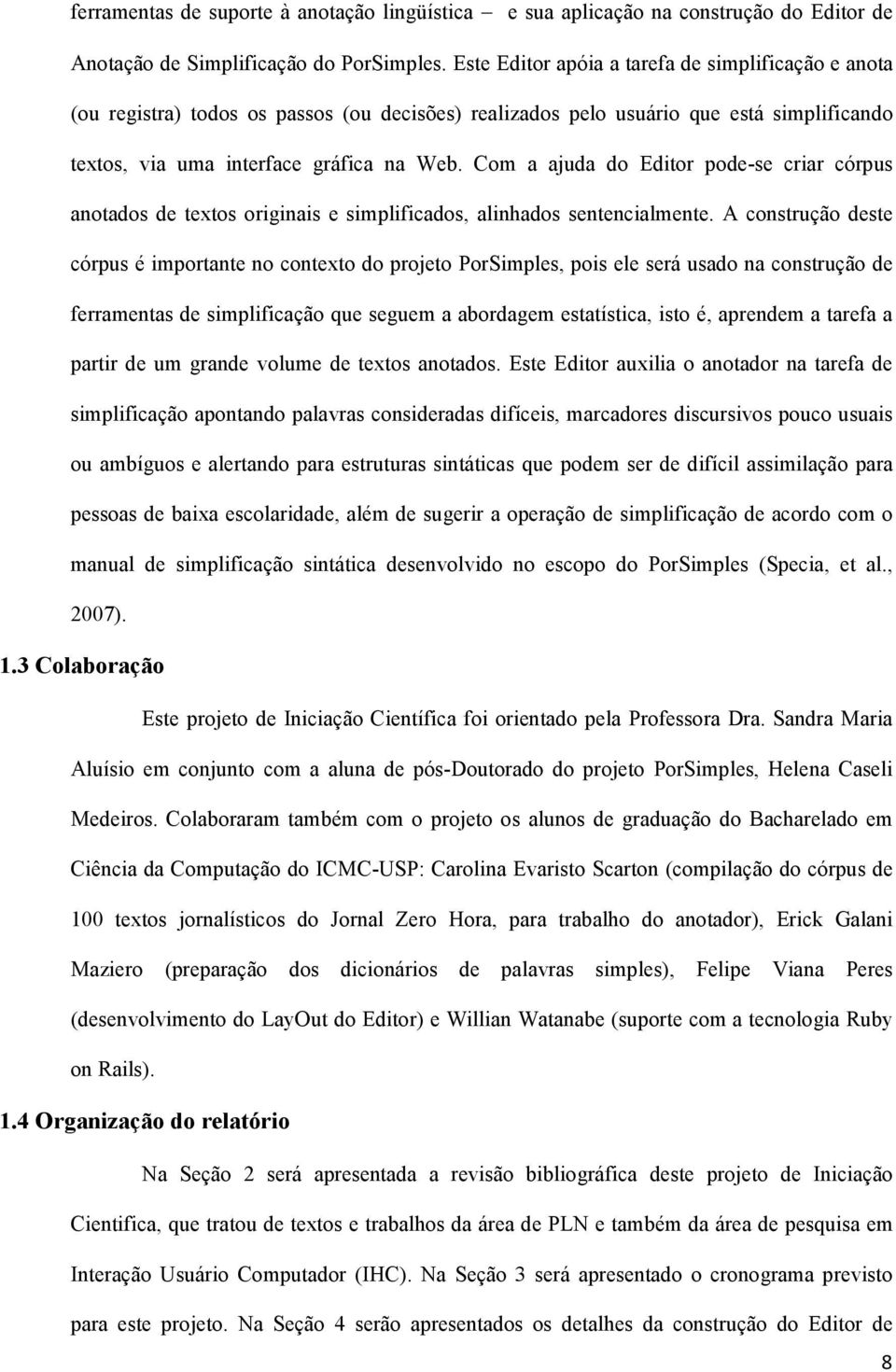 Com a ajuda do Editor pode-se criar córpus anotados de textos originais e simplificados, alinhados sentencialmente.