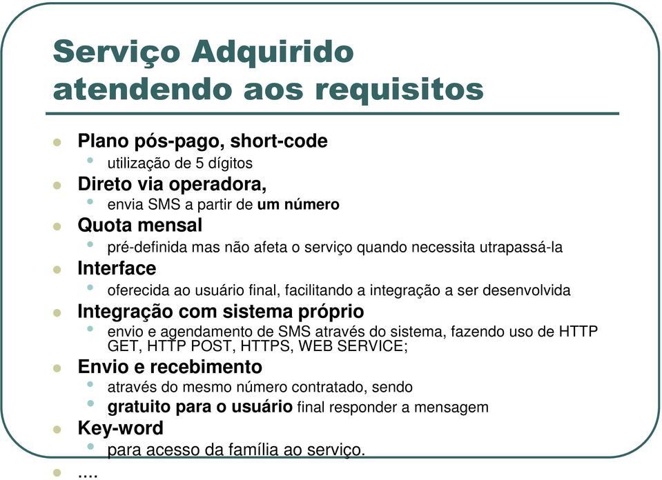 desenvolvida Integração com sistema próprio envio e agendamento de SMS através do sistema, fazendo uso de HTTP GET, HTTP POST, HTTPS, WEB SERVICE;