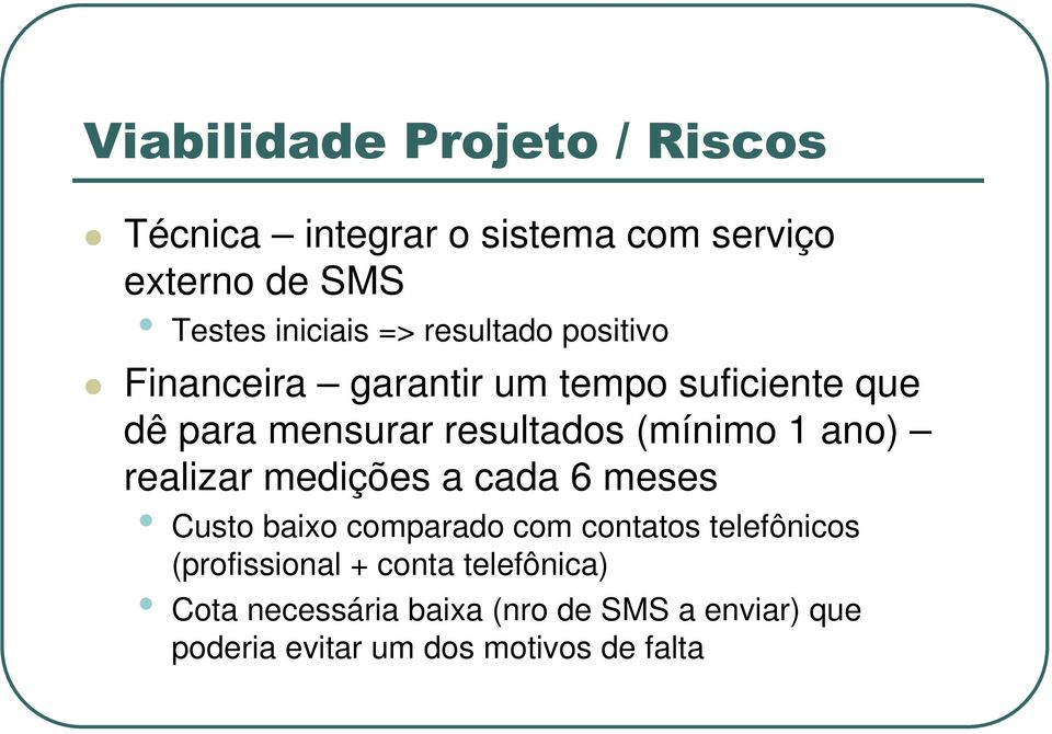 ano) realizar medições a cada 6 meses Custo baixo comparado com contatos telefônicos (profissional +