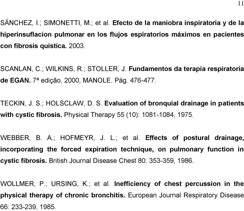 Physical Therapy 55 (10): 1081-1084, 1975. WEBBER, B. A.; HOFMEYR, J. L.; et al. Effects of postural drainage, incorporating the forced expiration technique, on pulmonary function in cystic fibrosis.