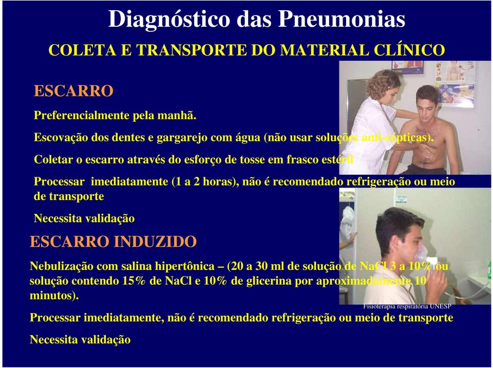 Necessita validação ESCARRO INDUZIDO Nebulização com salina hipertônica (20 a 30 ml de solução de NaCl 3 a 10% ou solução contendo 15% de NaCl e 10% de