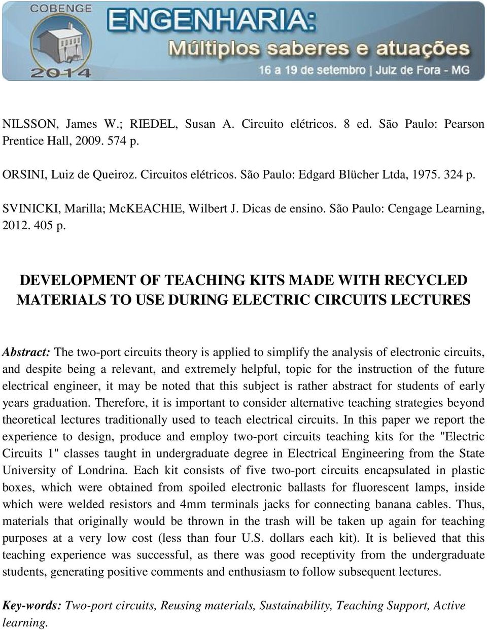 DEVELOPMENT OF TEACHING KITS MADE WITH RECYCLED MATERIALS TO USE DURING ELECTRIC CIRCUITS LECTURES Abstract: The two-port circuits theory is applied to simplify the analysis of electronic circuits,
