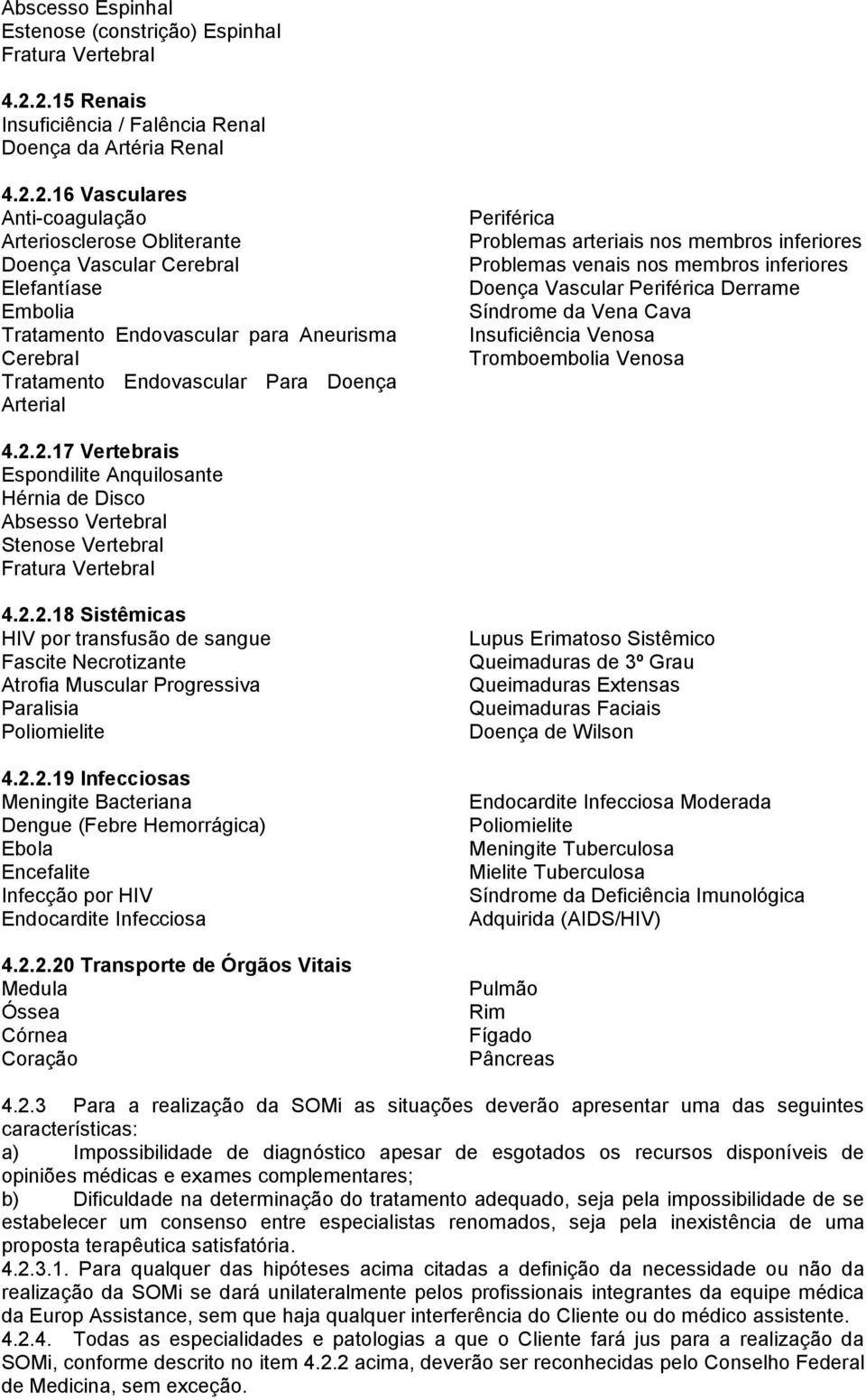 para Aneurisma Cerebral Tratamento Endovascular Para Doença Arterial Periférica Problemas arteriais nos membros inferiores Problemas venais nos membros inferiores Doença Vascular Periférica Derrame