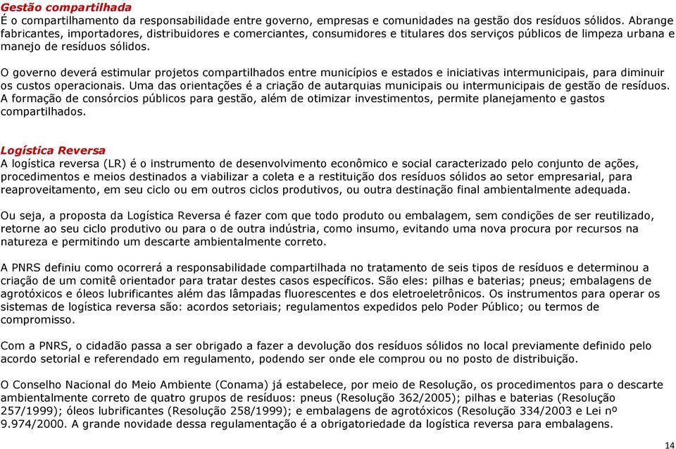 O governo deverá estimular projetos compartilhados entre municípios e estados e iniciativas intermunicipais, para diminuir os custos operacionais.