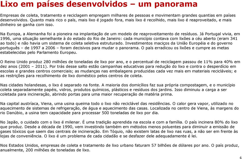 Na Europa, a Alemanha foi a pioneira na implantação de um modelo de reaproveitamento de resíduos.