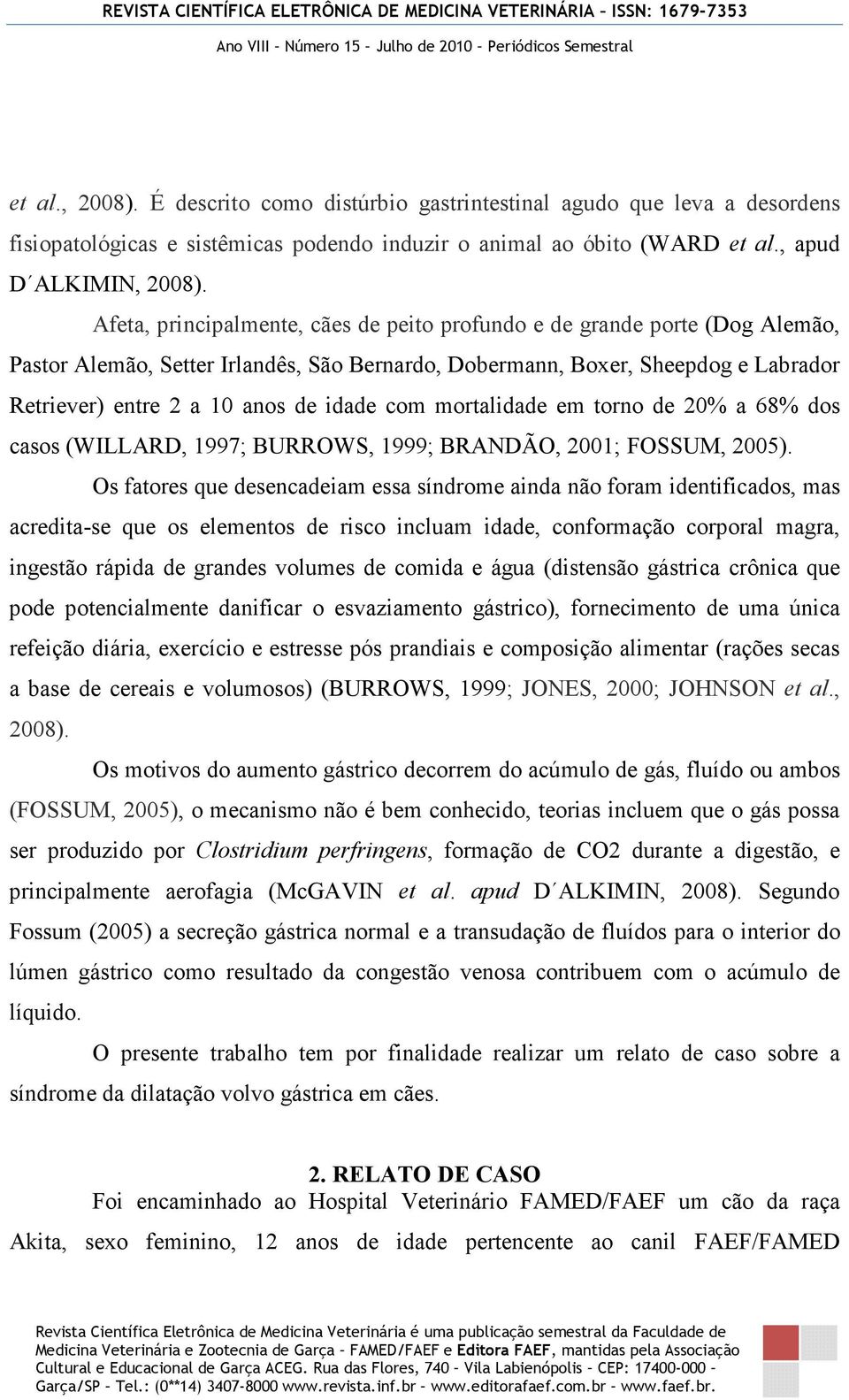 com mortalidade em torno de 20% a 68% dos casos (WILLARD, 1997; BURROWS, 1999; BRANDÃO, 2001; FOSSUM, 2005).