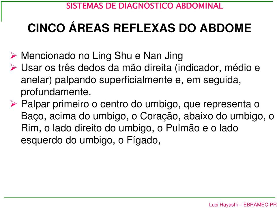 Palpar primeiro o centro do umbigo, que representa o Baço, acima do umbigo, o Coração,