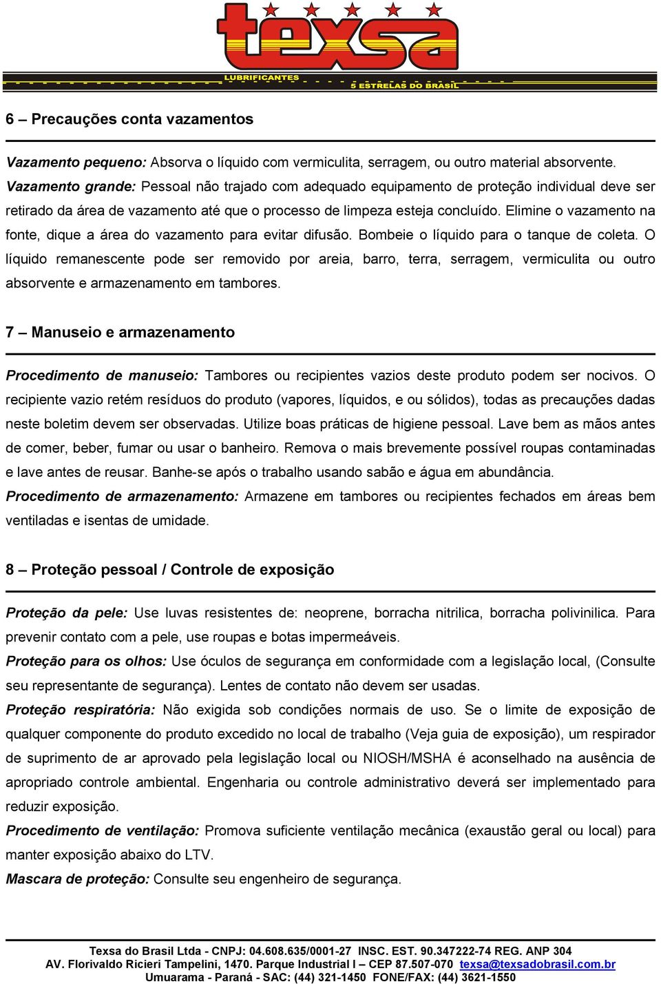 Elimine o vazamento na fonte, dique a área do vazamento para evitar difusão. Bombeie o líquido para o tanque de coleta.