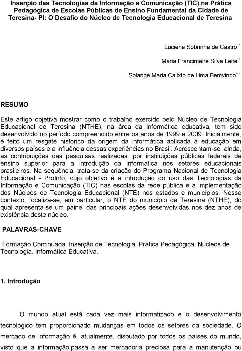 Tecnologia Educacional de Teresina (NTHE), na área da informática educativa, tem sido desenvolvido no período compreendido entre os anos de 1999 e 9.