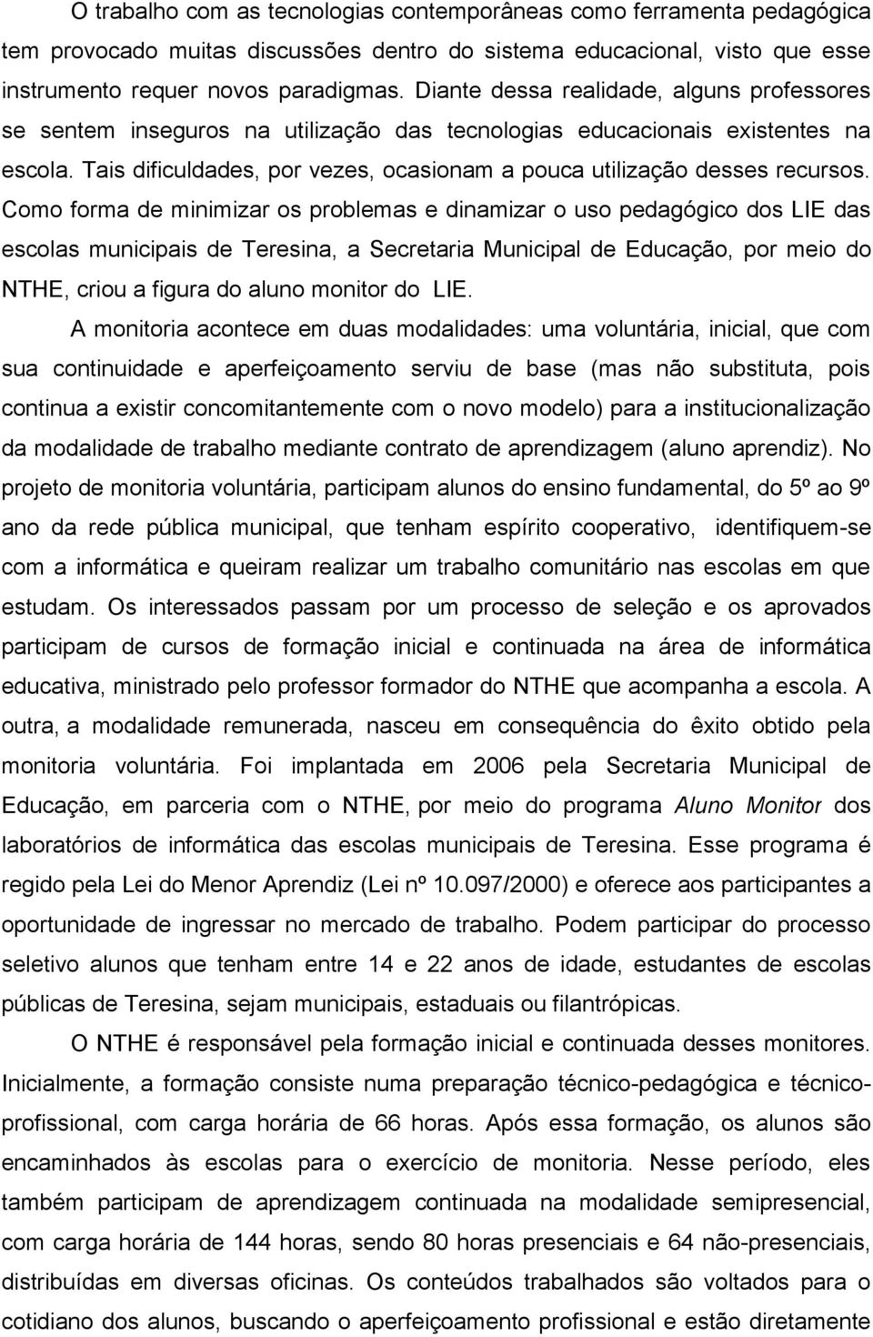 Tais dificuldades, por vezes, ocasionam a pouca utilização desses recursos.