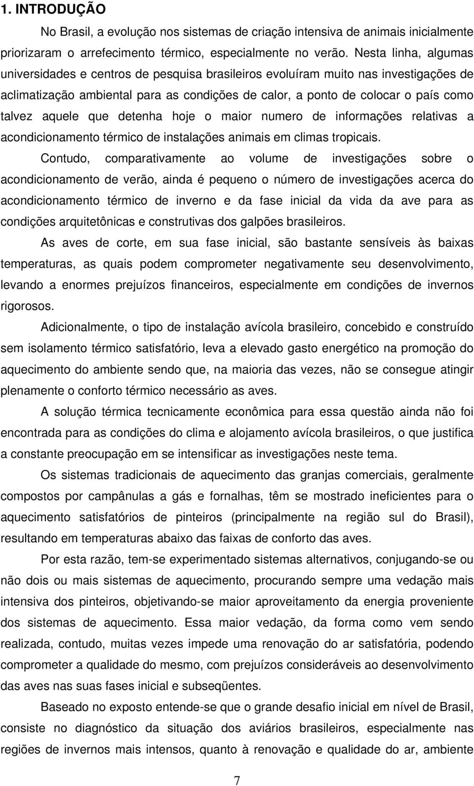 aquele que detenha hoje o maior numero de informações relativas a acondicionamento térmico de instalações animais em climas tropicais.