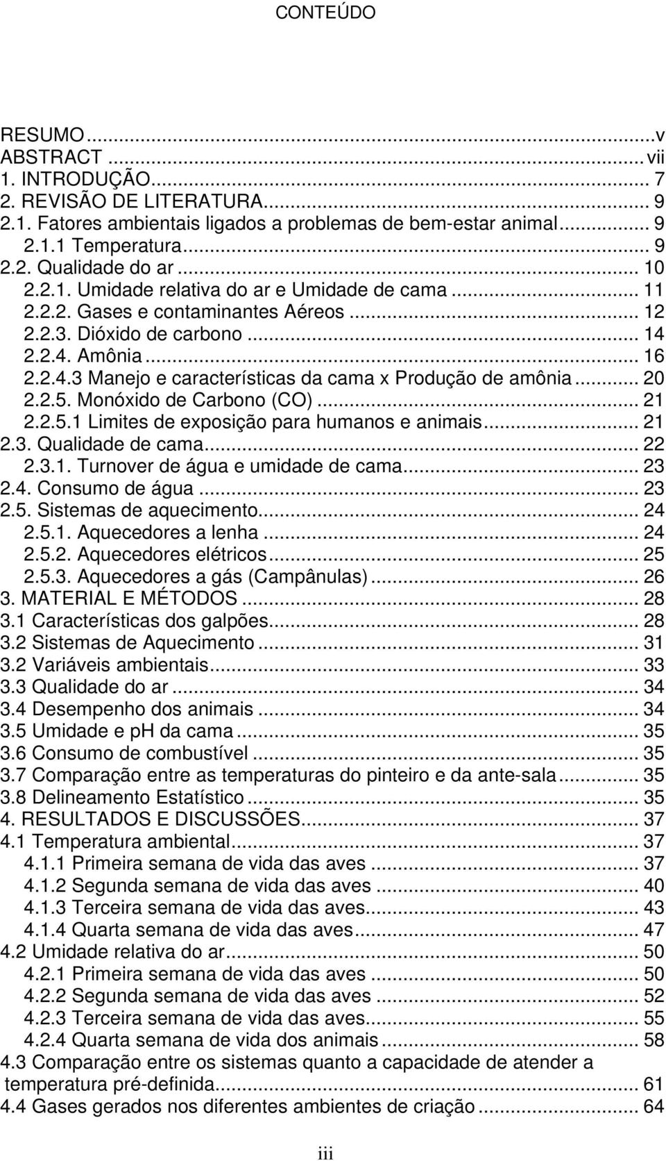 .. 20 2.2.5. Monóxido de Carbono (CO)... 21 2.2.5.1 Limites de exposição para humanos e animais... 21 2.3. Qualidade de cama... 22 2.3.1. Turnover de água e umidade de cama... 23 2.4. Consumo de água.